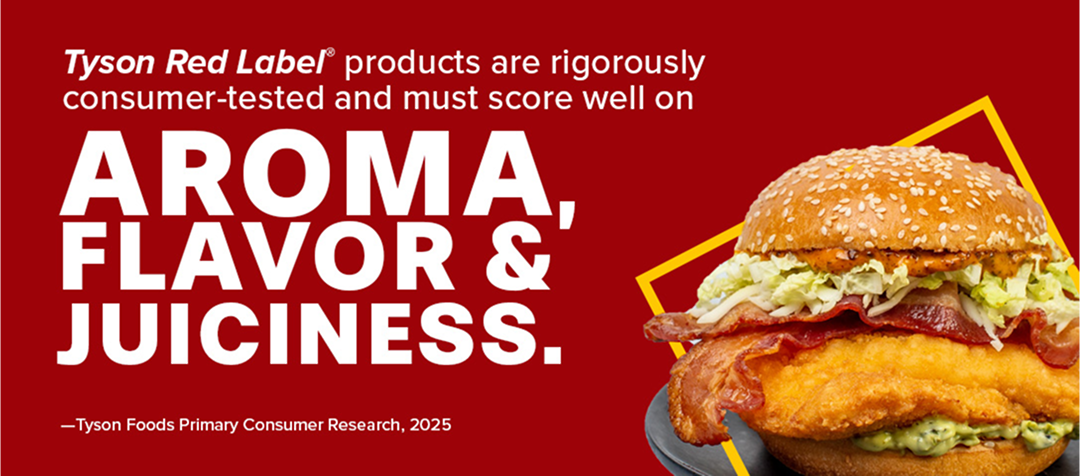 Tyson Red Label® products are consumer test and must score well on aroma. flavors, and taste.